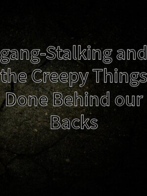 cover image of Gang-Stalking and the Creepy Things Done Behind our Backs